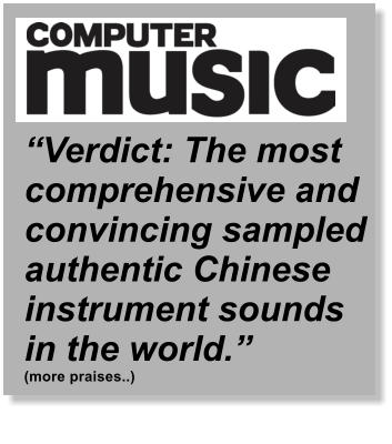 ��Verdict: The most comprehensive and convincing sampled authentic Chinese instrument sounds in the world.��  (more praises..)